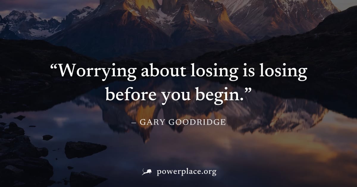 "Worrying about losing is losing before you begin." — Gary Goodridge