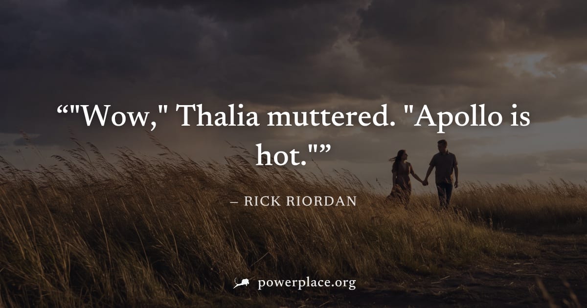 ""Wow," Thalia muttered. "Apollo is hot."" — Rick Riordan
