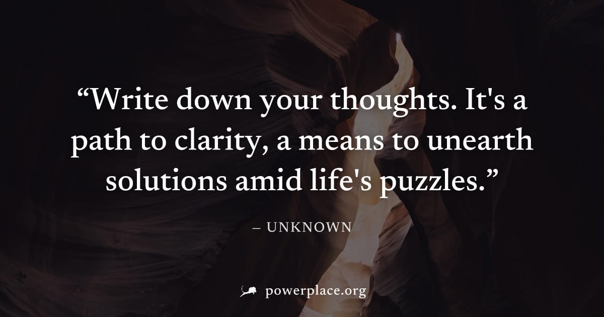 "Write down your thoughts. It's a path to clarity, a means to unearth solutions amid life's puzzles." — Unknown