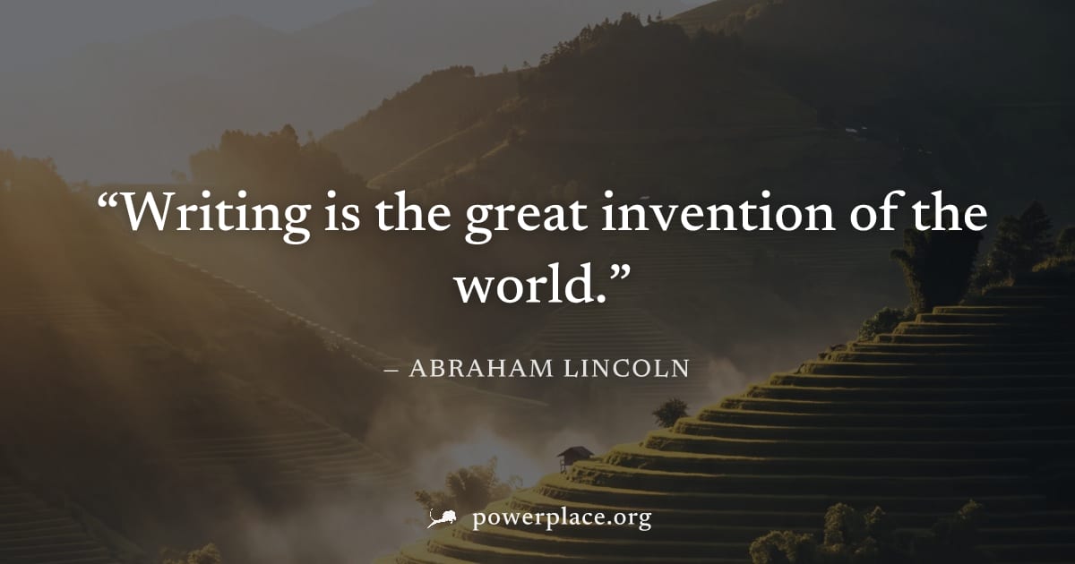 "Writing is the great invention of the world." — Abraham Lincoln