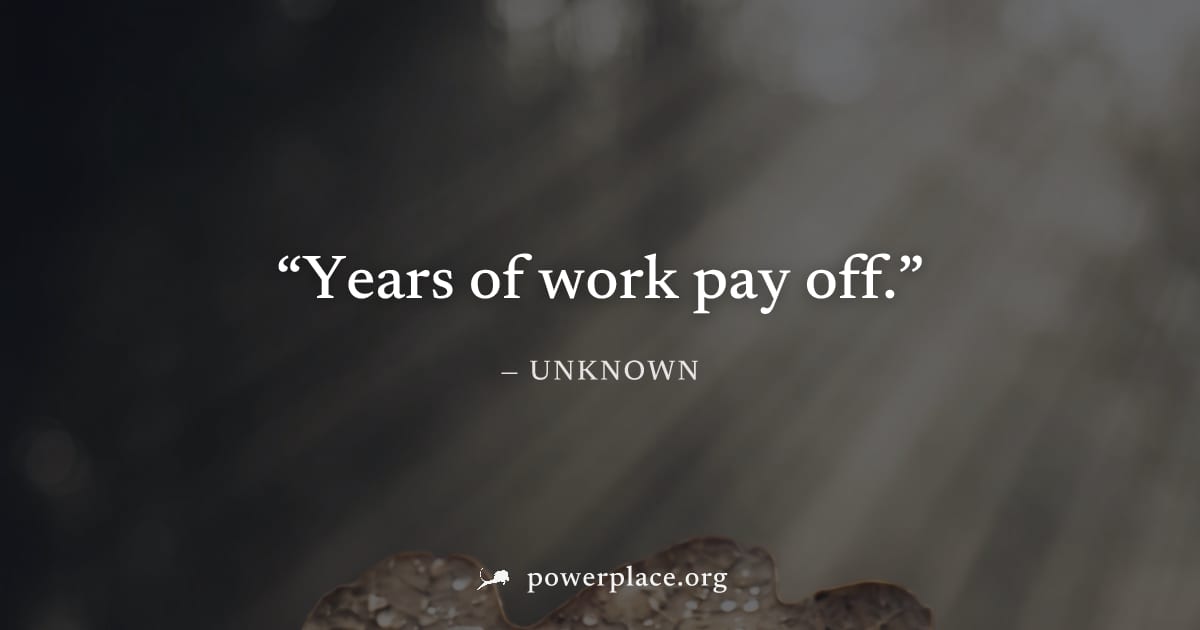 "Years of work pay off." — Unknown