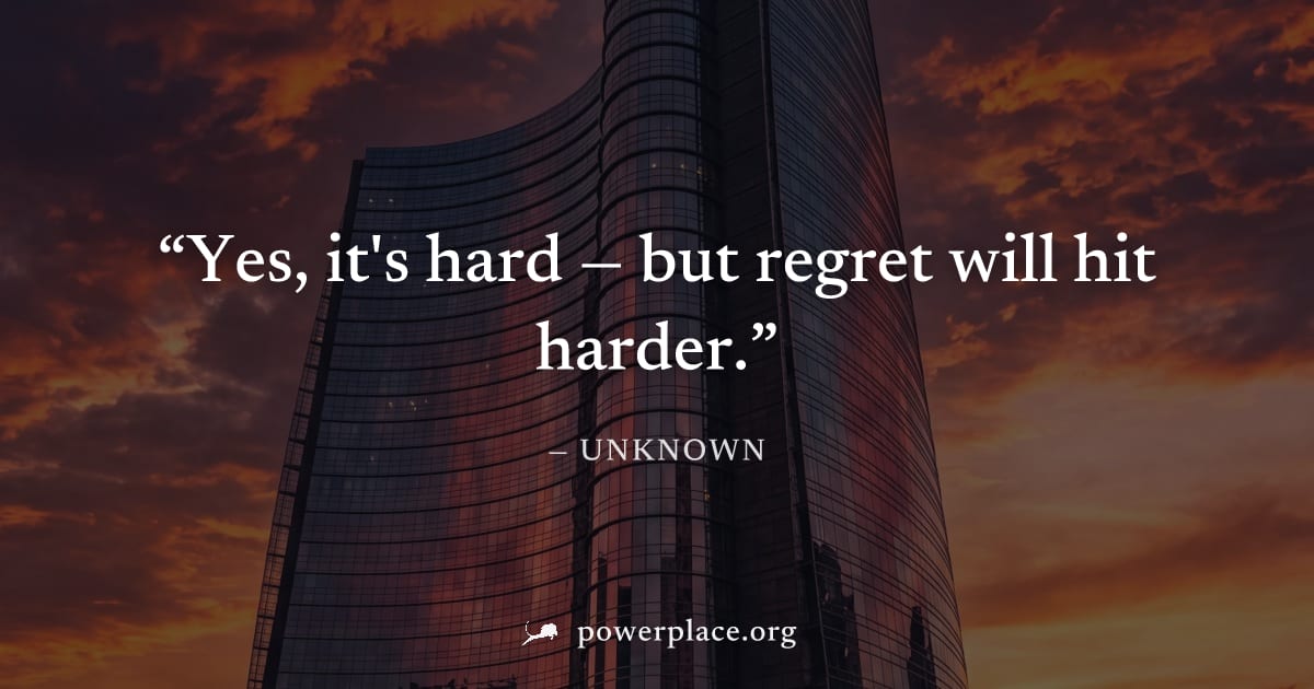 "Yes, it's hard — but regret will hit harder." — Unknown