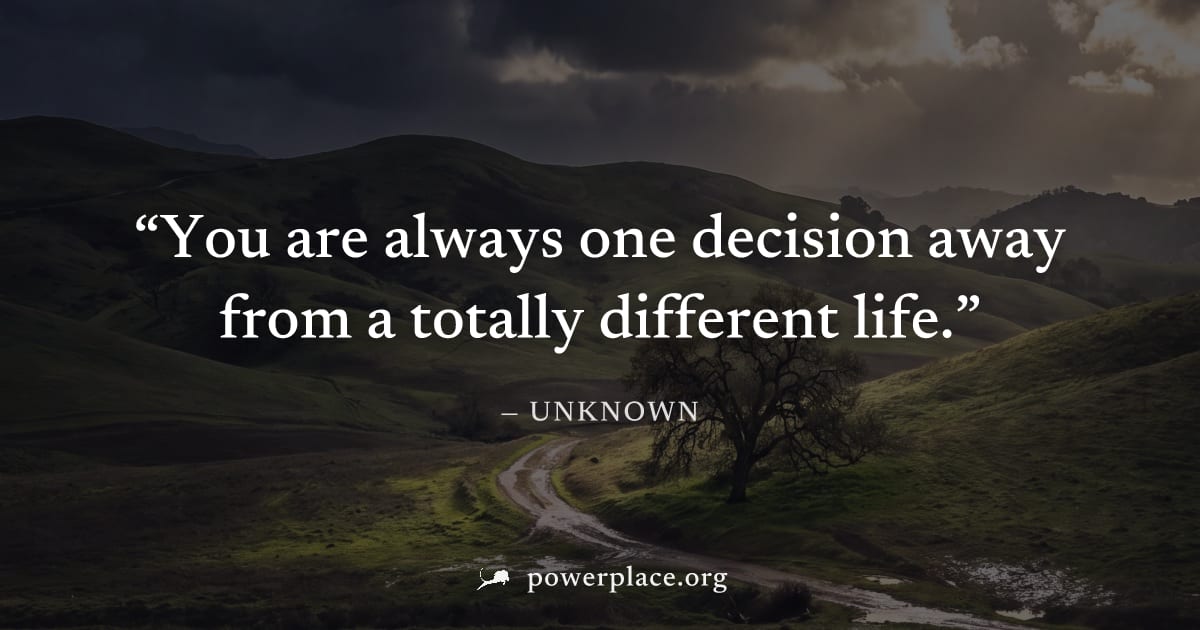 "You are always one decision away from a totally different life." — Unknown
