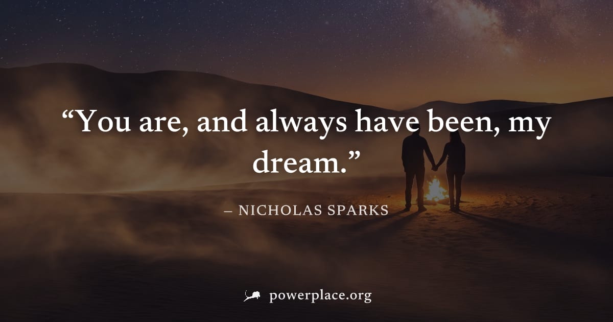 "You are, and always have been, my dream." — Nicholas Sparks