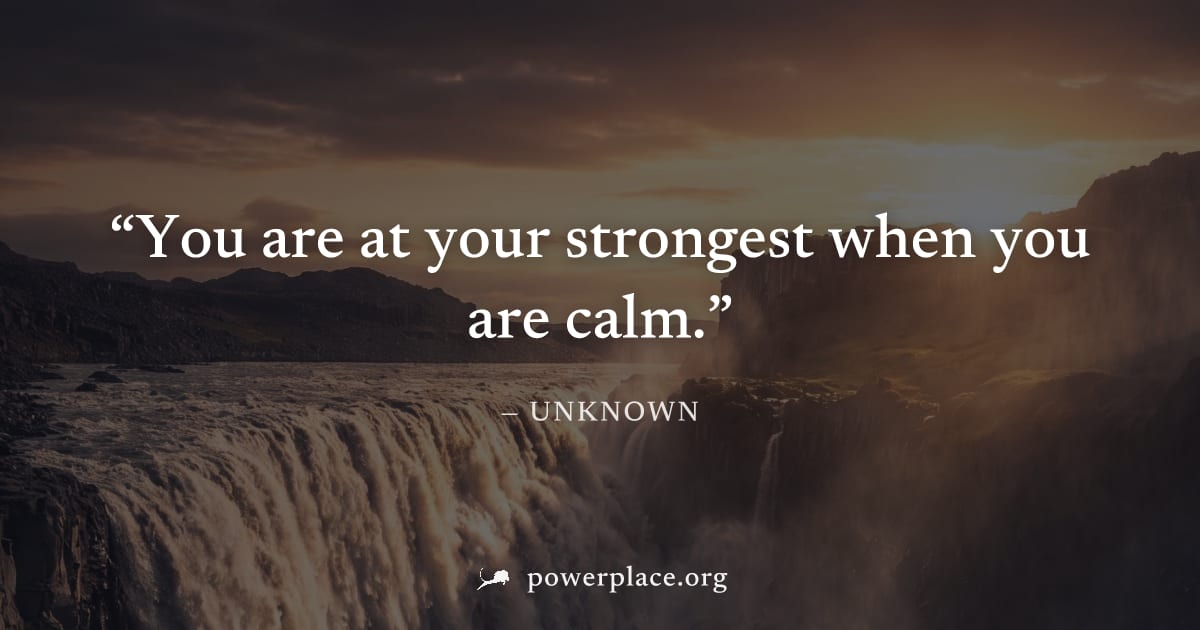 "You are at your strongest when you are calm." — Unknown