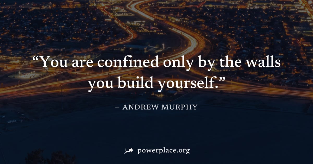 "You are confined only by the walls you build yourself." — Andrew Murphy