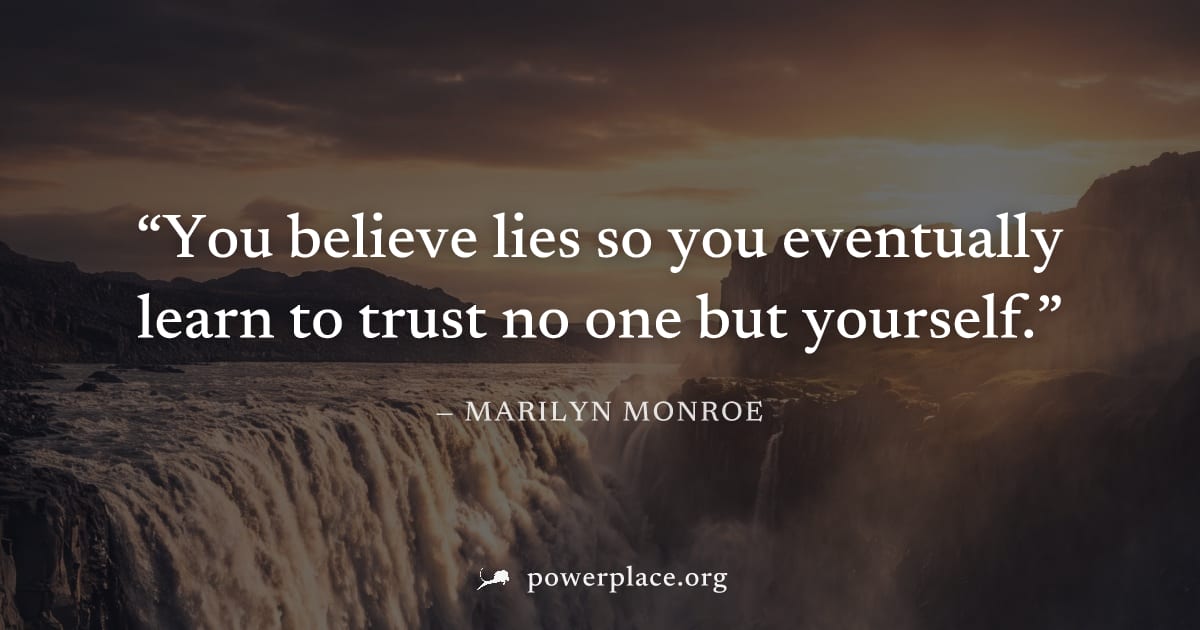 "You believe lies so you eventually learn to trust no one but yourself." — Marilyn Monroe