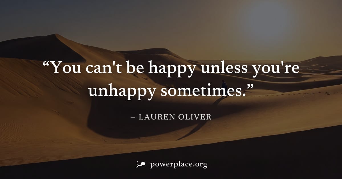 "You can't be happy unless you're unhappy sometimes." — Lauren Oliver