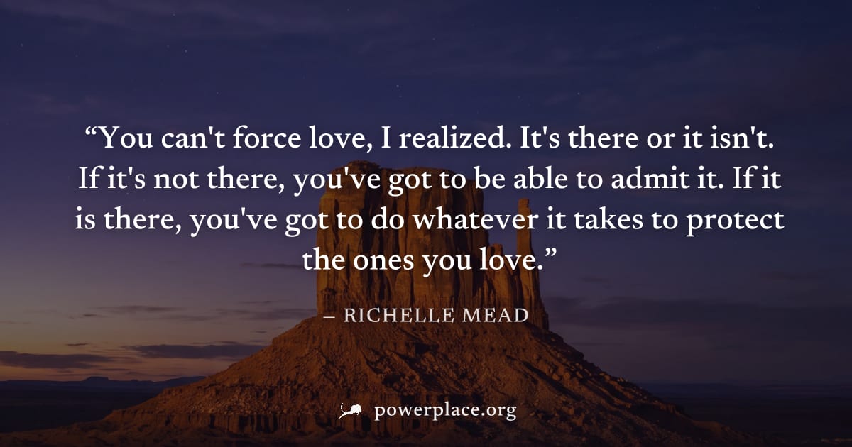 "You can't force love, I realized. It's there or it isn't. If it's not there, you've got to be able to admit it. If it is there, you've got to do whatever it takes to protect the ones you love." — Ric