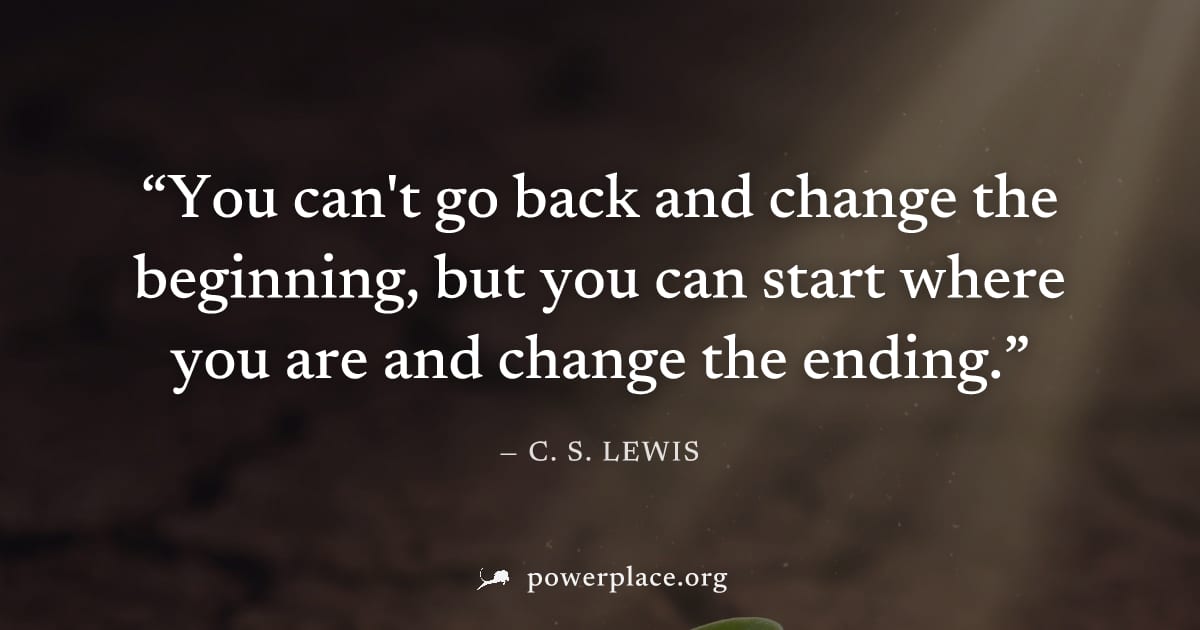 "You can't go back and change the beginning, but you can start where you are and change the ending." — C. S. Lewis