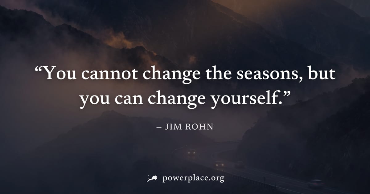 "You cannot change the seasons, but you can change yourself." — Jim Rohn