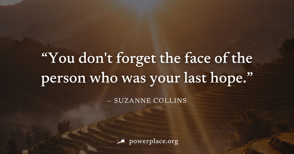 "You don't forget the face of the person who was your last hope." — Suzanne Collins