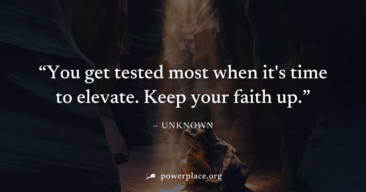 "You get tested most when it's time to elevate. Keep your faith up." — Unknown