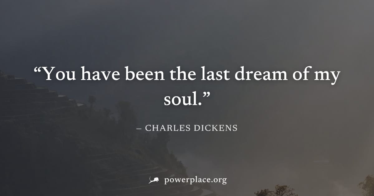 "You have been the last dream of my soul." — Charles Dickens