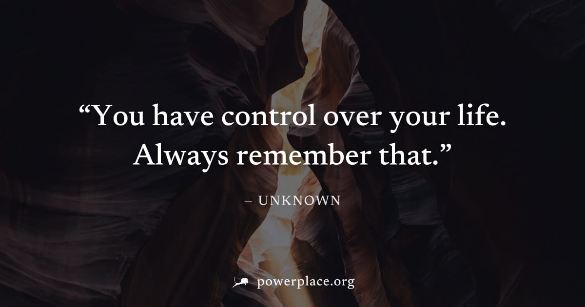 "You have control over your life. Always remember that." — Unknown