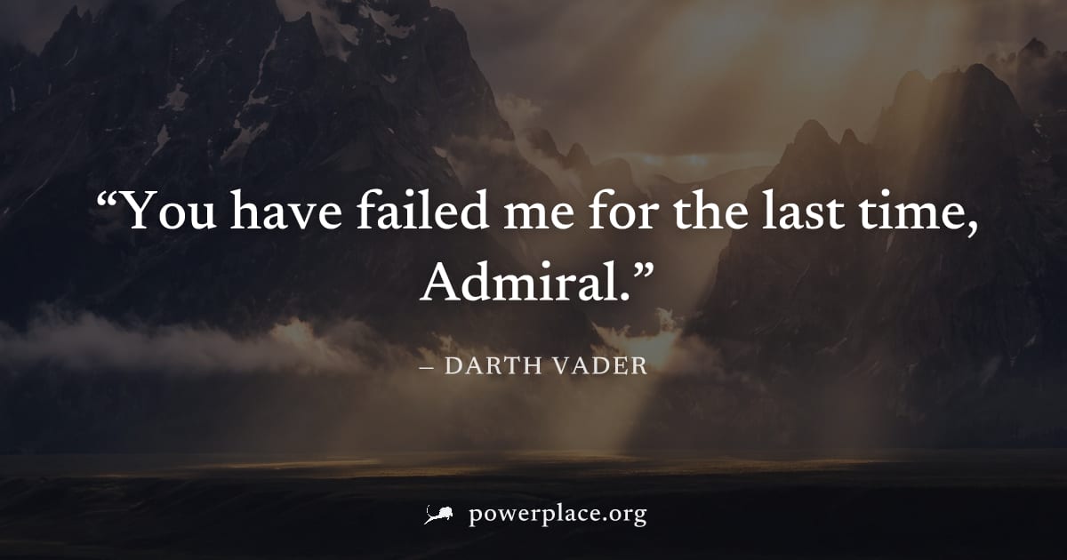"You have failed me for the last time, Admiral." — Darth Vader