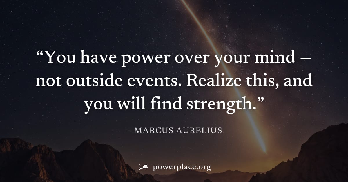 "You have power over your mind — not outside events. Realize this, and you will find strength." — Marcus Aurelius