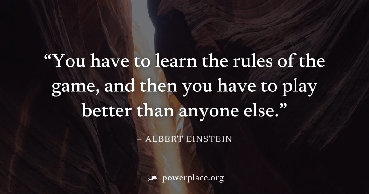 "You have to learn the rules of the game, and then you have to play better than anyone else." — Albert Einstein