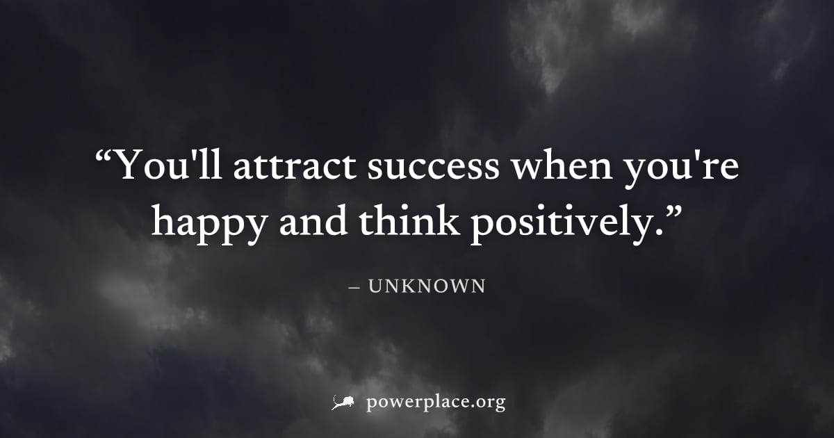 "You'll attract success when you're happy and think positively." — Unknown