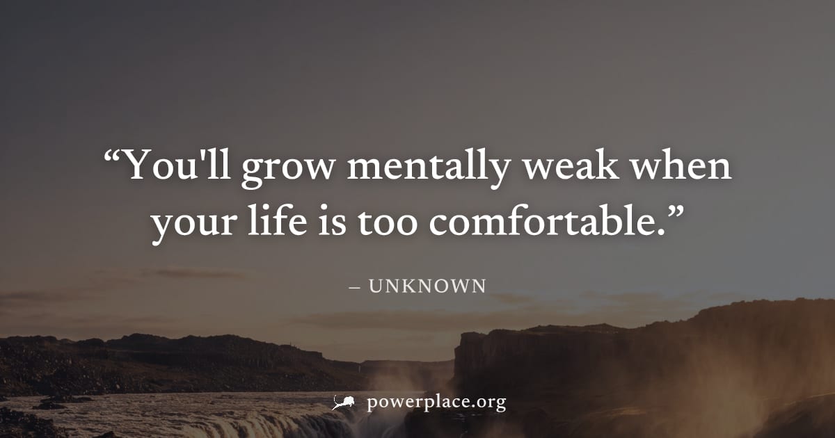 "You'll grow mentally weak when your life is too comfortable." — Unknown