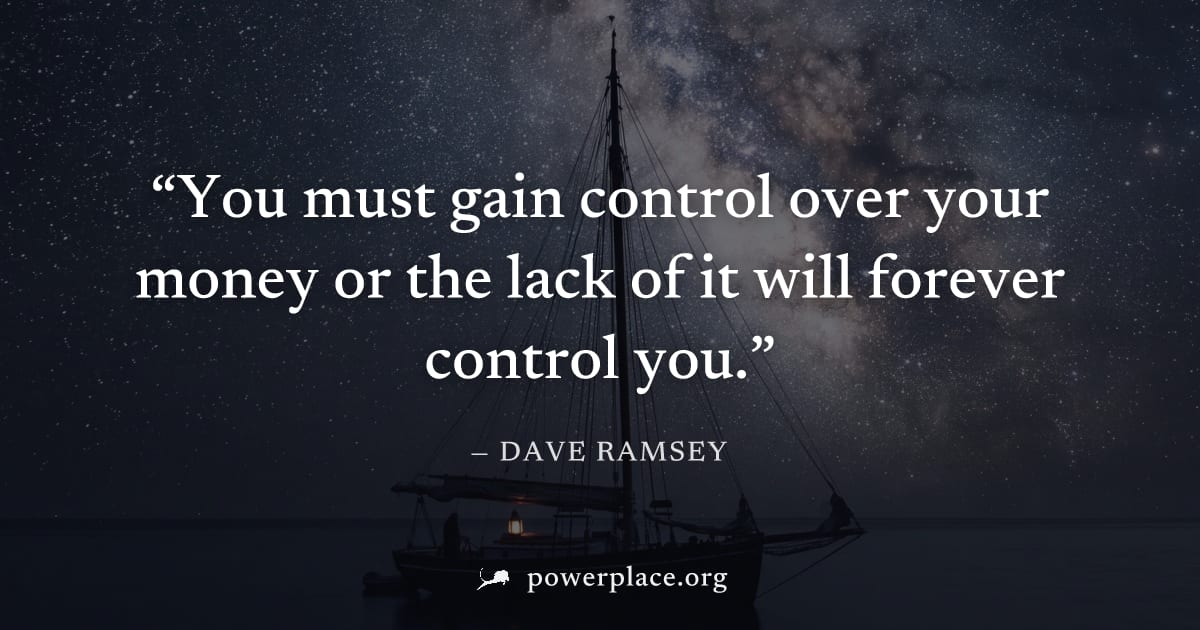 "You must gain control over your money or the lack of it will forever control you." — Dave Ramsey