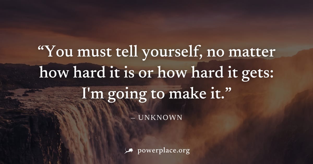 "You must tell yourself, no matter how hard it is or how hard it gets: I'm going to make it." — Unknown