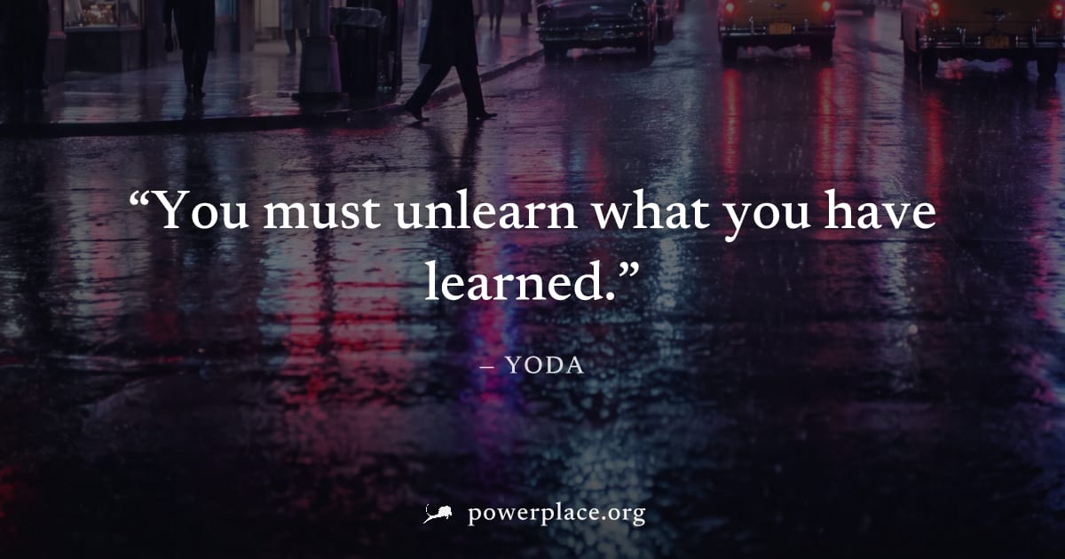 "You must unlearn what you have learned." — Yoda