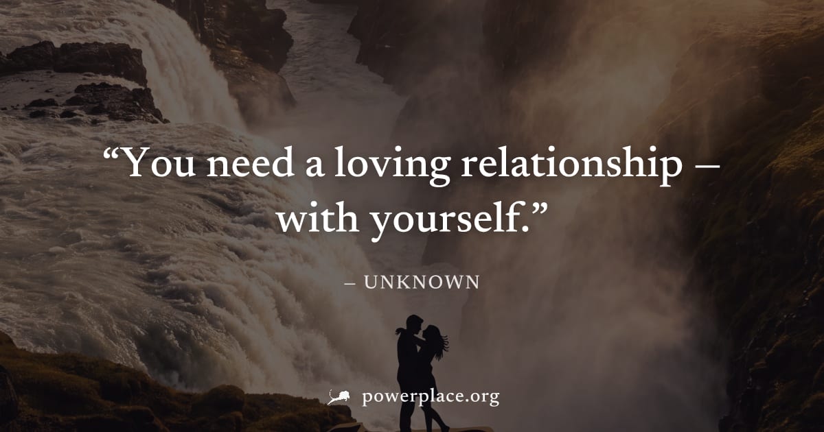 "You need a loving relationship — with yourself." — Unknown