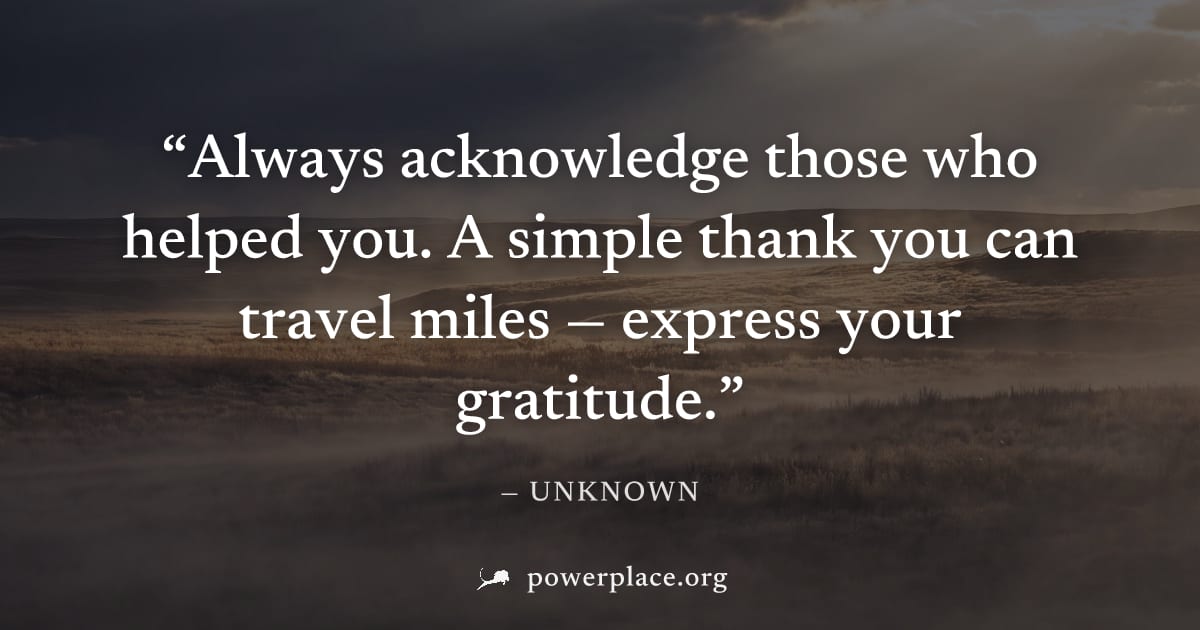"Always acknowledge those who helped you. A simple thank you can travel miles — express your gratitude." — Unknown