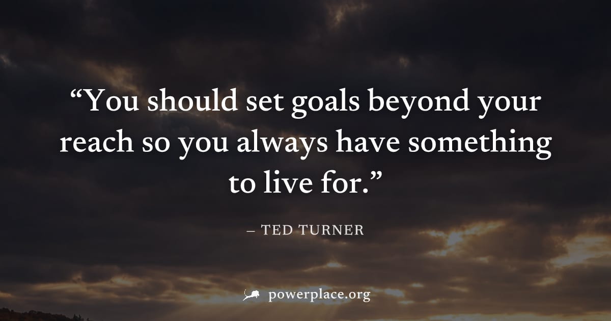 "You should set goals beyond your reach so you always have something to live for." — Ted Turner