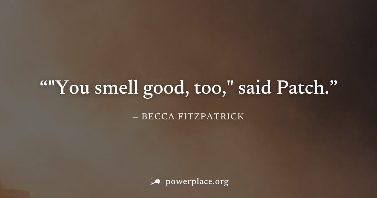 ""You smell good, too," said Patch." — Becca Fitzpatrick