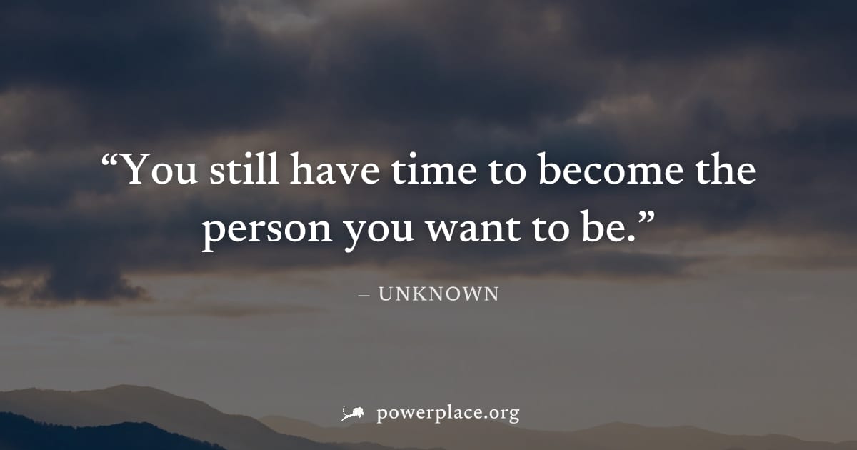 "You still have time to become the person you want to be." — Unknown