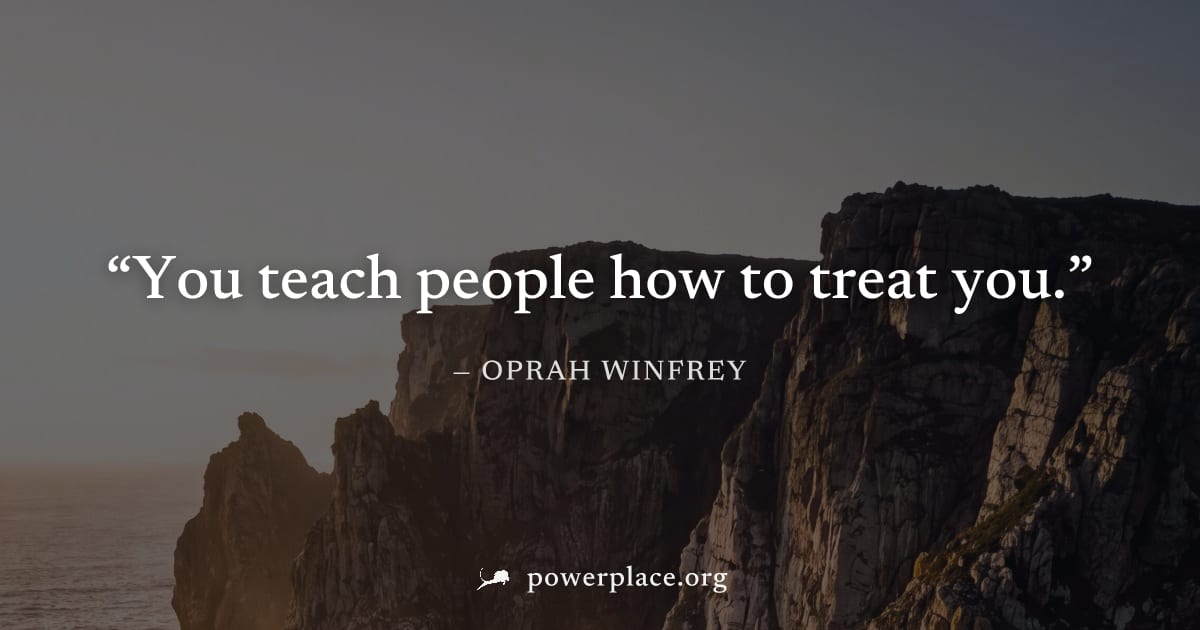 "You teach people how to treat you." — Oprah Winfrey