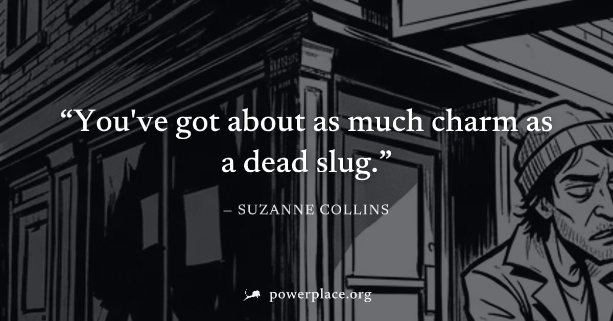 "You've got about as much charm as a dead slug." — Suzanne Collins