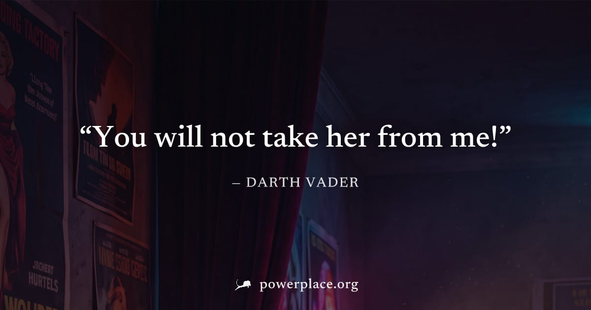 "You will not take her from me!" — Darth Vader