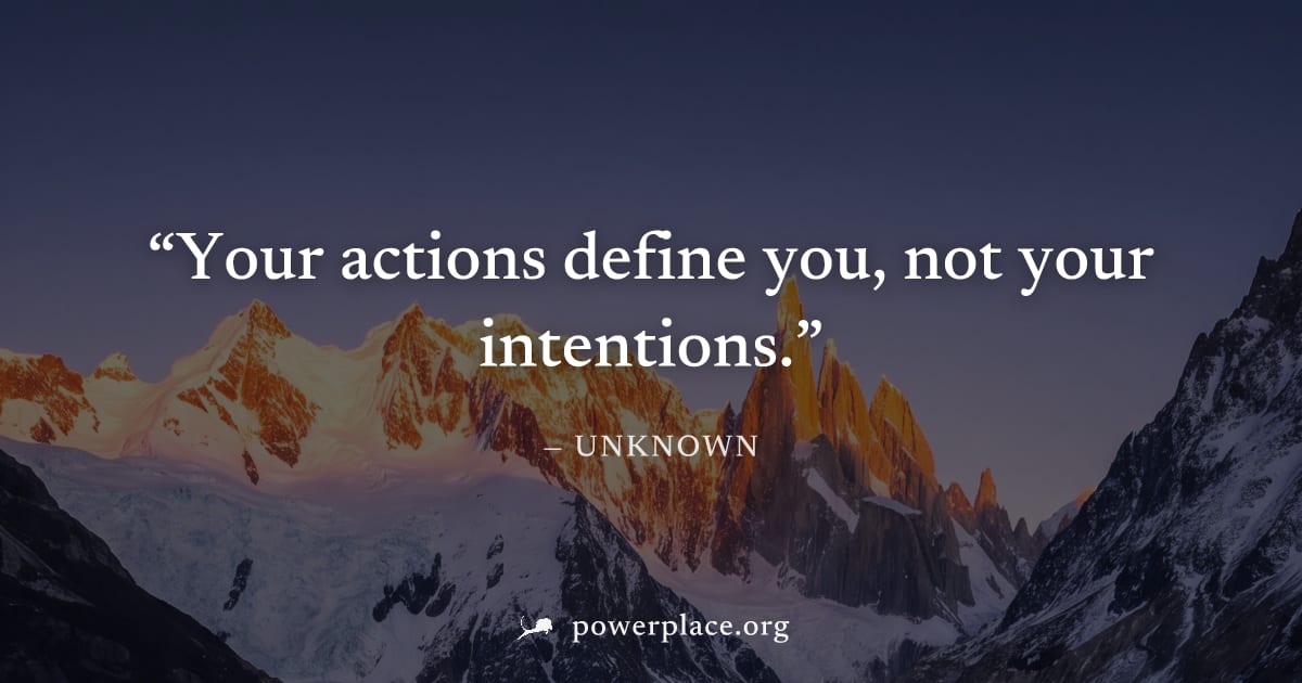 "Your actions define you, not your intentions." — Unknown