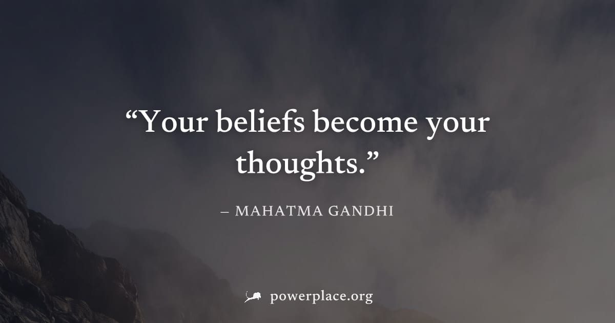 "Your beliefs become your thoughts." — Mahatma Gandhi