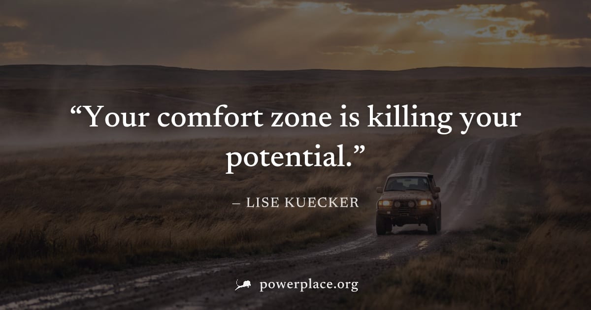 "Your comfort zone is killing your potential." — Lise Kuecker