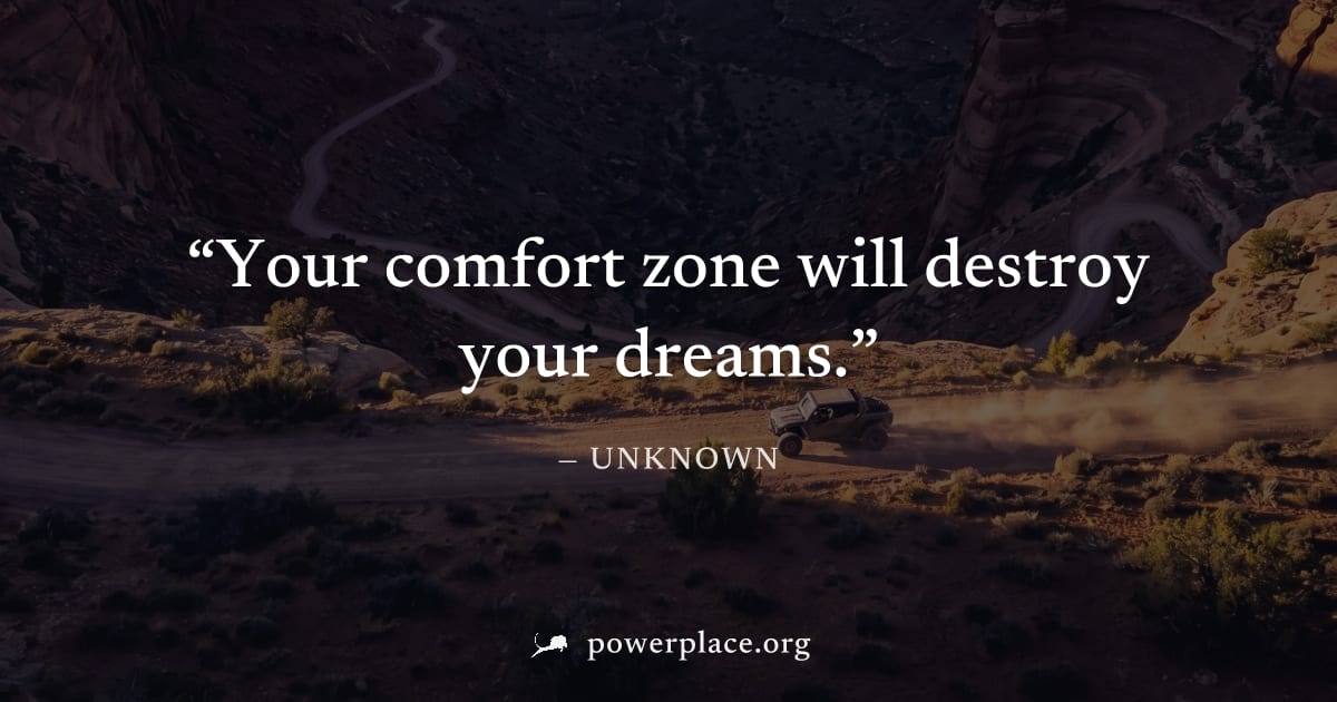 "Your comfort zone will destroy your dreams." — Unknown