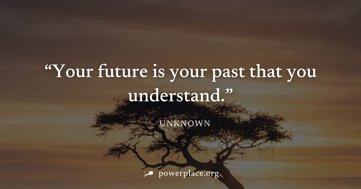 "Your future is your past that you understand." — Unknown