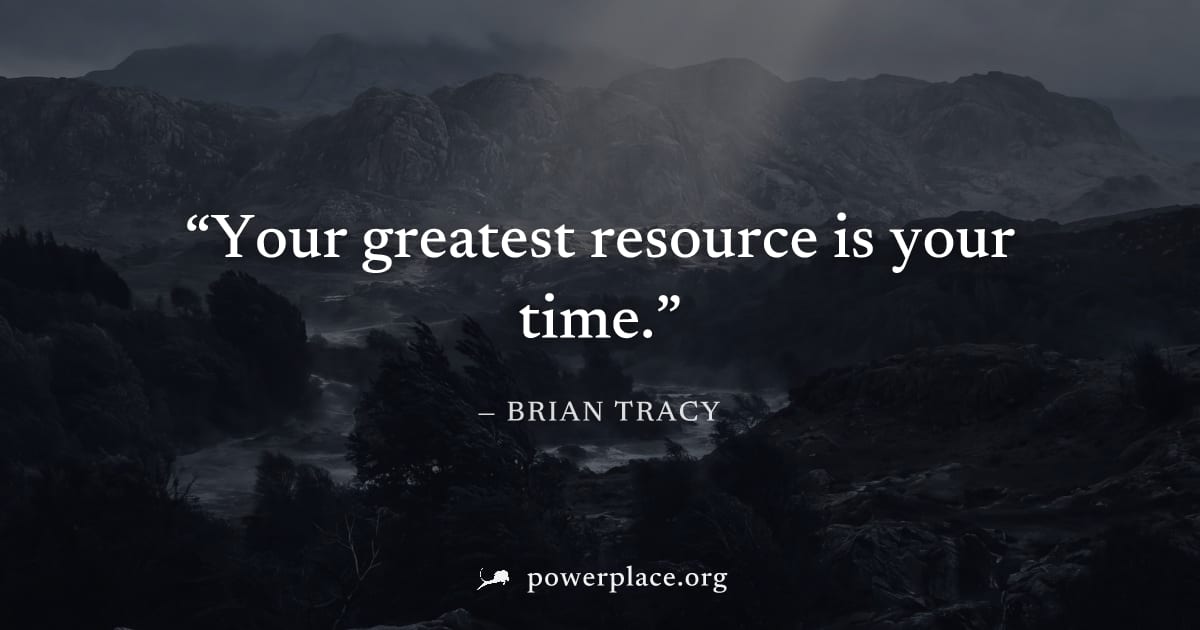 "Your greatest resource is your time." — Brian Tracy
