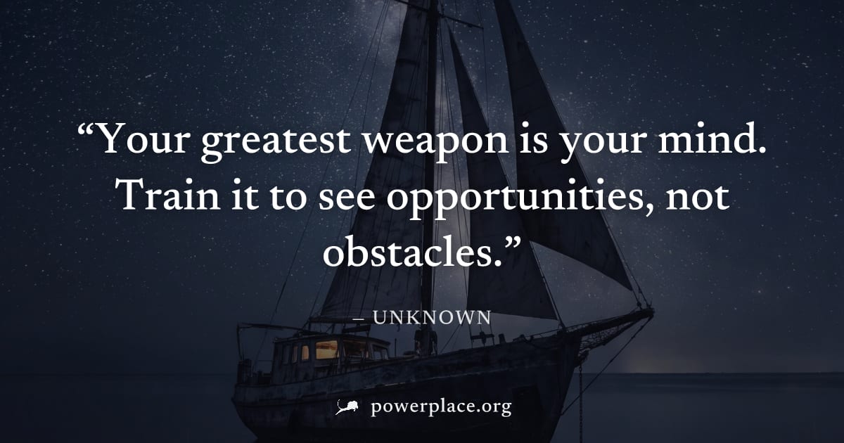 "Your greatest weapon is your mind. Train it to see opportunities, not obstacles." — Unknown
