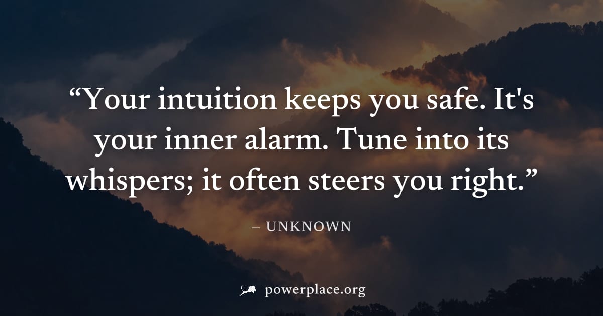 "Your intuition keeps you safe. It's your inner alarm. Tune into its whispers; it often steers you right." — Unknown