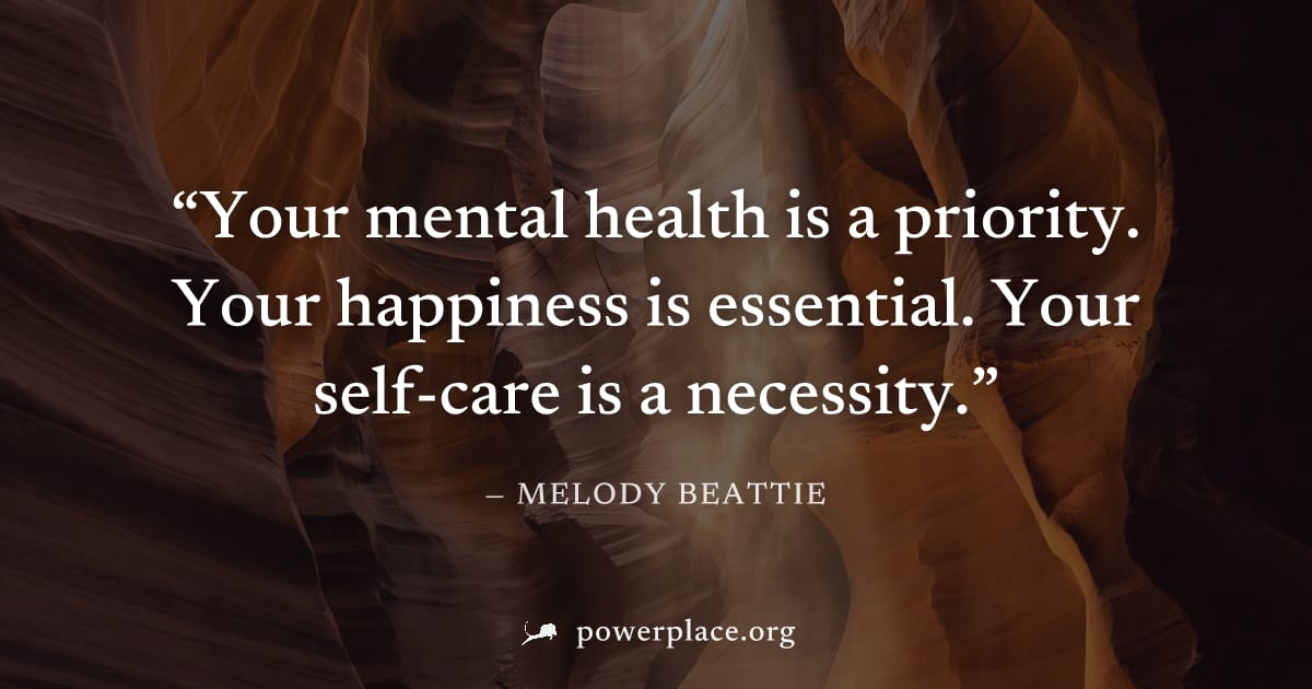 "Your mental health is a priority. Your happiness is essential. Your self-care is a necessity." — Melody Beattie