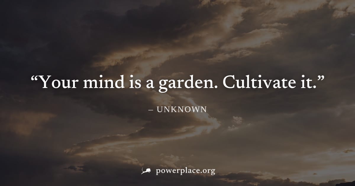 "Your mind is a garden. Cultivate it." — Unknown
