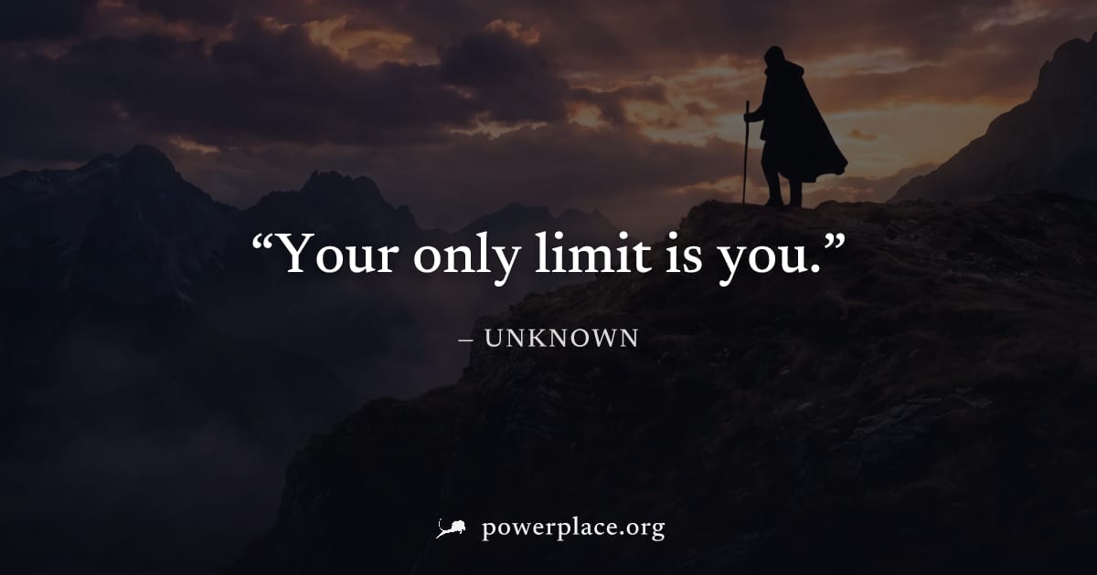 "Your only limit is you." — Unknown