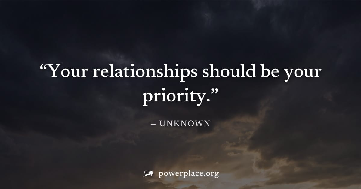 "Your relationships should be your priority." — Unknown