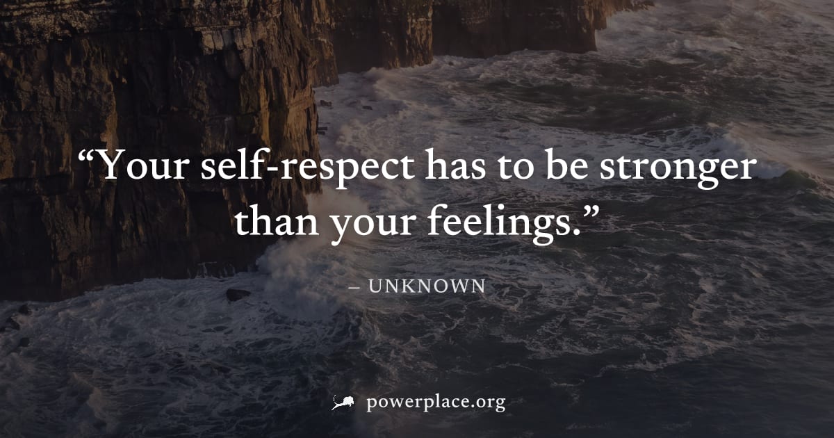 "Your self-respect has to be stronger than your feelings." — Unknown