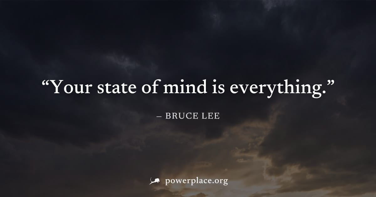 "Your state of mind is everything." — Bruce Lee