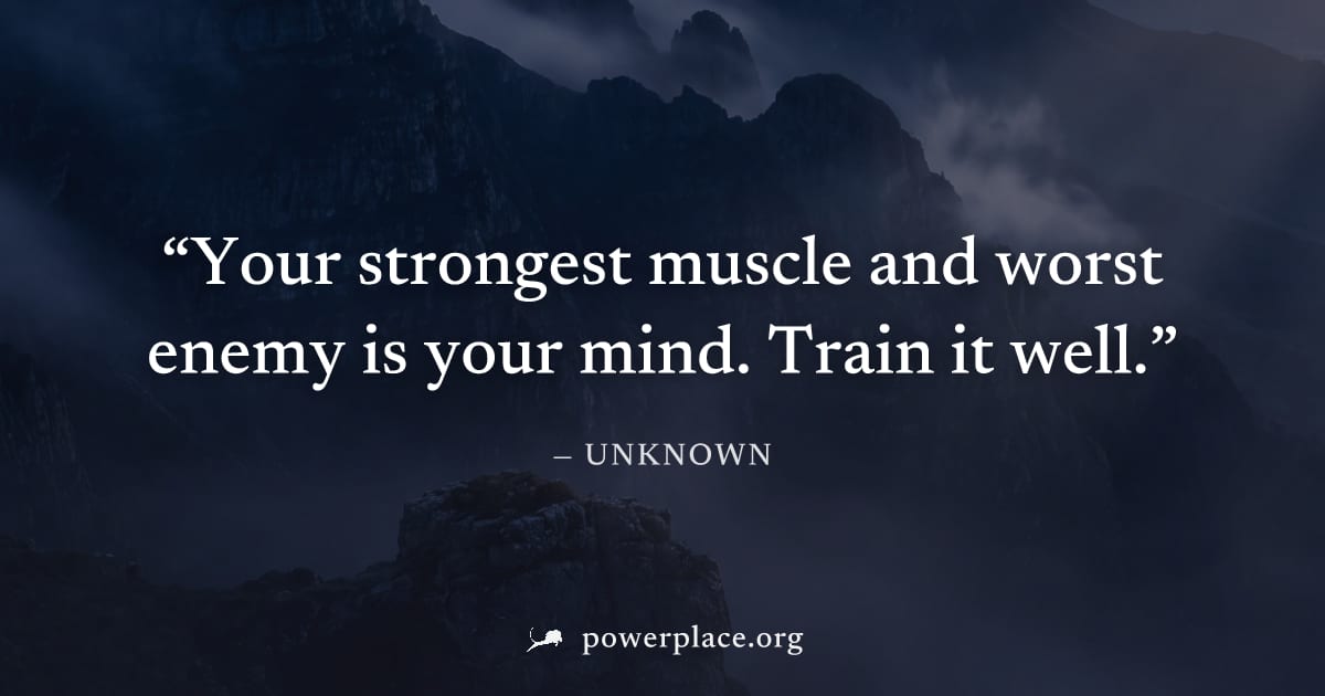 "Your strongest muscle and worst enemy is your mind. Train it well." — Unknown